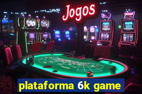 plataforma 6k game